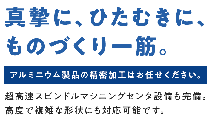真摯に、ひたむきに、ものづくり一筋。